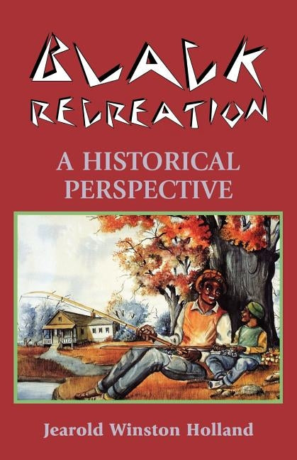 Black Recreation: A Historical Perspective by Holland, Jearold Winston