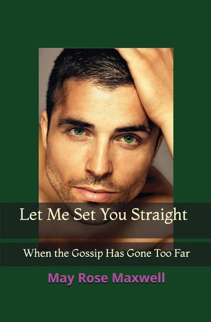 Let Me Set You Straight: When the Gossip Has Gone Too Far by Maxwell, May Rose