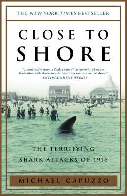 Close to Shore: The Terrifying Shark Attacks of 1916 by Capuzzo, Michael