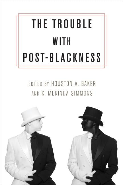 The Trouble with Post-Blackness by Baker, Houston