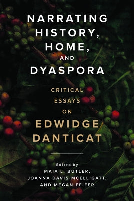 Narrating History, Home, and Dyaspora: Critical Essays on Edwidge Danticat by Butler, Maia L.