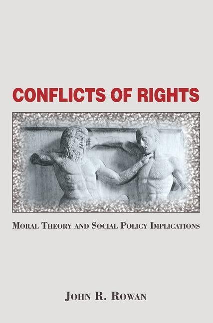 Conflicts Of Rights: Moral Theory And Social Policy Implications by Rowan, John