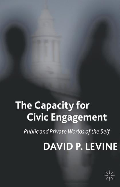 The Capacity for Civic Engagement: Public and Private Worlds of the Self by Levine, D.