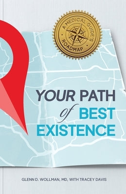 Your Path of Best Existence: A Medical Guide's Roadmap by Wollman, Glenn