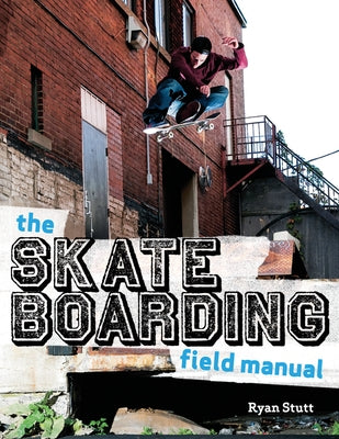 The Skateboarding Field Manual by Stutt, Ryan