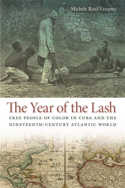 The Year of the Lash: Free People of Color in Cuba and the Nineteenth-Century Atlantic World by Reid-Vazquez, Michele