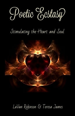 Poetic Ecstasy: Stimulating the Heart and Soul by James, Teresa