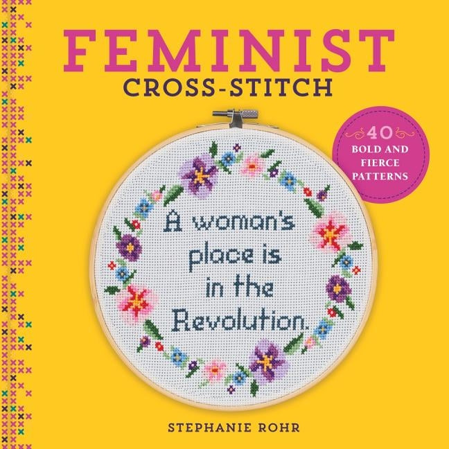 Feminist Cross-Stitch: 40 Bold & Fierce Patterns by Rohr, Stephanie