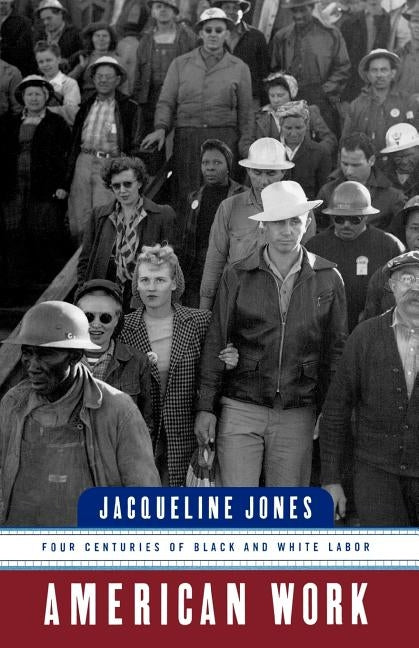 American Work: Four Centuries of Black and White Labor by Jones, Jacqueline