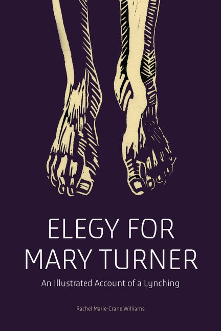 Elegy for Mary Turner: An Illustrated Account of a Lynching by Williams, Rachel Marie-Crane