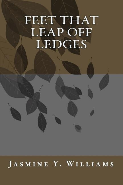 Feet That Leap Off Ledges by Williams, Jasmine y.