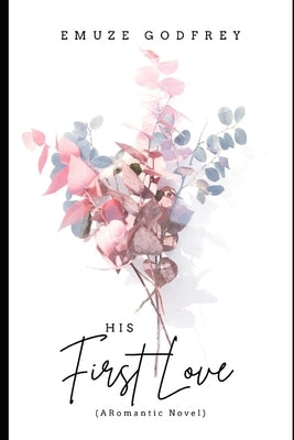 His First Love: (A Romantic Novel) by Emuze, Godfrey