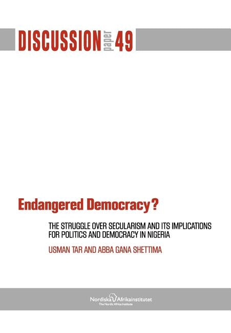 Endangered Democracy? the Struggle Over Secularism and Its Implications for Politics and Democracy in Nigeria by Tar, Usman