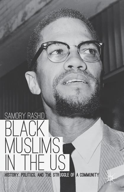 Black Muslims in the US: History, Politics, and the Struggle of a Community by Rashid, S.