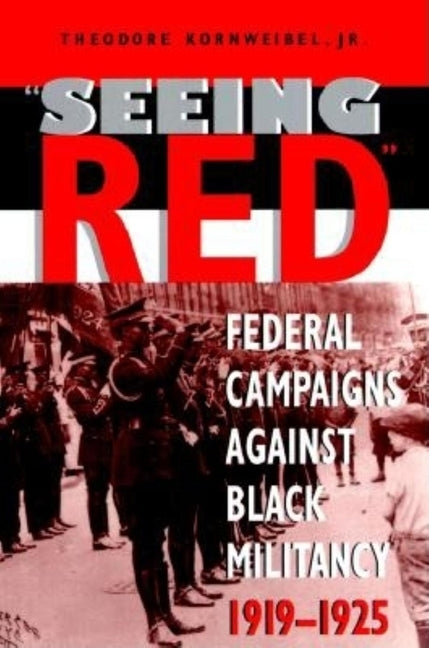 Seeing Red: Federal Campaigns Against Black Militancy, 1919-1925 by Kornweibel Jr, Theodore