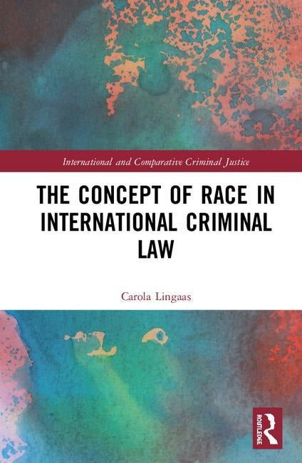 The Concept of Race in International Criminal Law by Lingaas, Carola