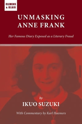 Unmasking Anne Frank: Her Famous Diary Exposed as a Literary Fraud by Suzuki, Ikuo