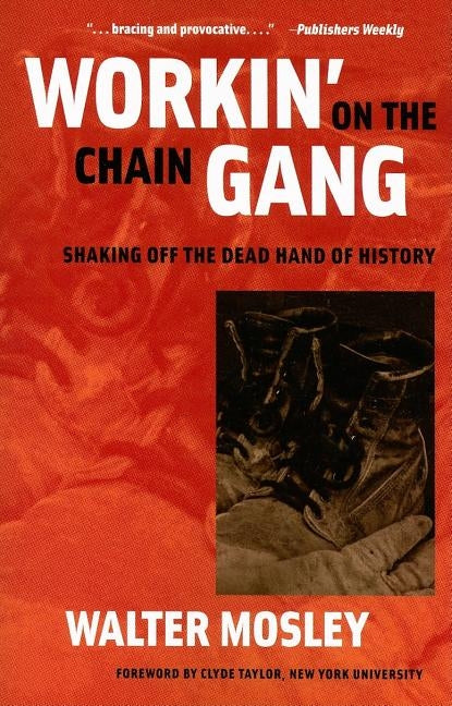 Workin' on the Chain Gang: Shaking Off the Dead Hand of History by Mosley, Walter
