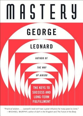 Mastery: The Keys to Success and Long-Term Fulfillment by Leonard, George
