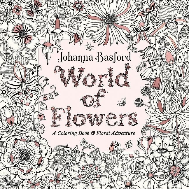 World of Flowers: A Coloring Book and Floral Adventure by Basford, Johanna