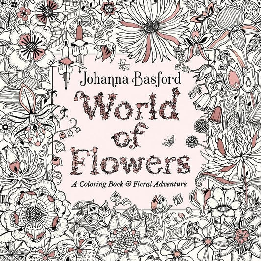 World of Flowers: A Coloring Book and Floral Adventure by Basford, Johanna