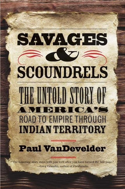 Savages and Scoundrels: The Untold Story of America's Road to Empire Through Indian Territory by Vandevelder, Paul