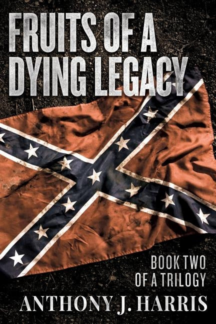 Fruits of a Dying Legacy: Book Two of a Trilogy by Harris, Anthony J.