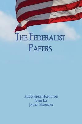 The Federalist Papers: Unabridged Edition by Hamilton, Alexander