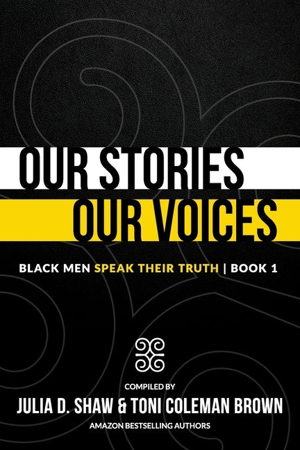 Our Stories, Our Voices: Black Men Speak Their Truth by Coleman-Brown, Toni