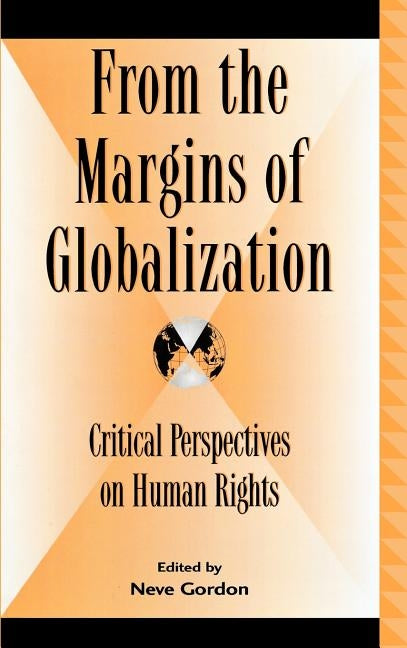 From the Margins of Globalization: Critical Perspectives on Human Rights by Gordon, Neve