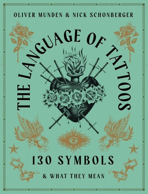 The Language of Tattoos: 130 Symbols and What They Mean by Munden, Oliver