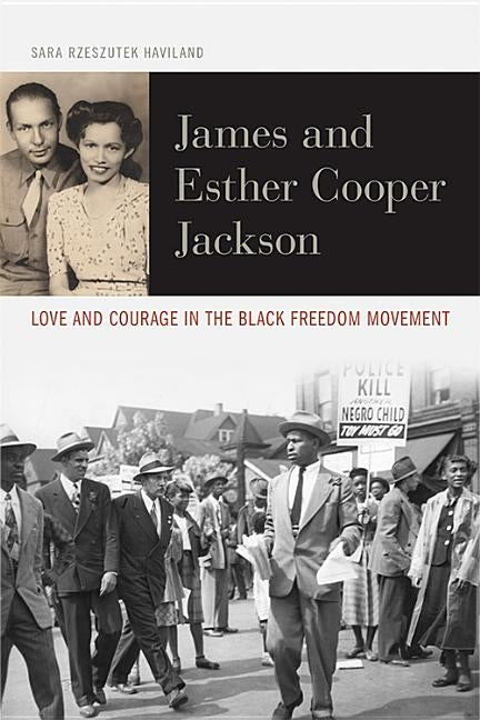 James and Esther Cooper Jackson: Love and Courage in the Black Freedom Movement by Rzeszutek, Sara