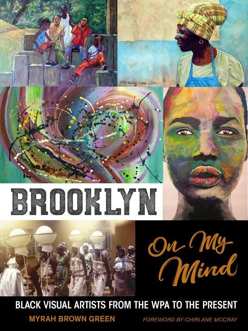 Brooklyn on My Mind: Black Visual Artists from the Wpa to the Present by Green, Myrah Brown