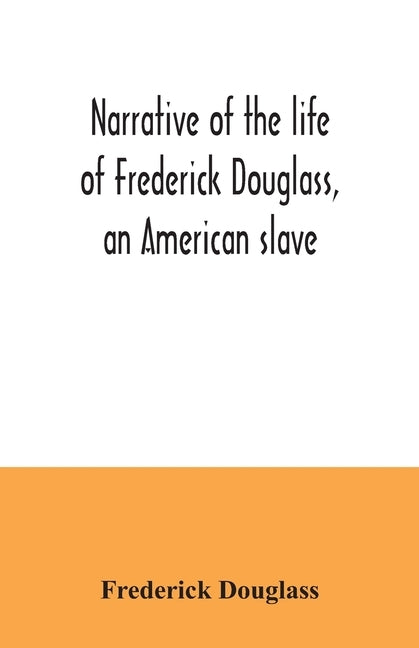 Narrative of the life of Frederick Douglass, an American slave by Douglass, Frederick