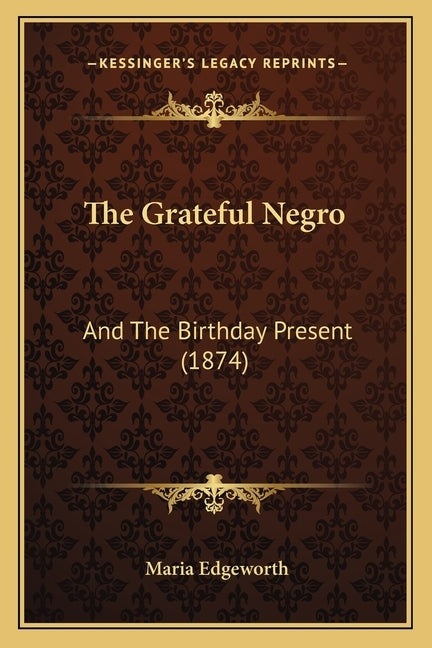 The Grateful Negro: And The Birthday Present (1874) by Edgeworth, Maria