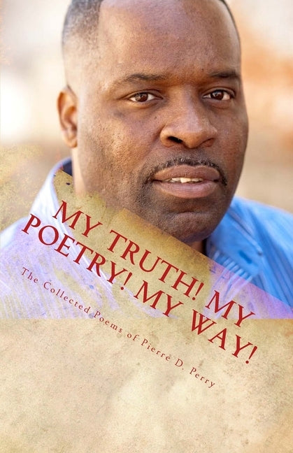 My Truth, My Poetry, My way! by Perry, Pierre D.