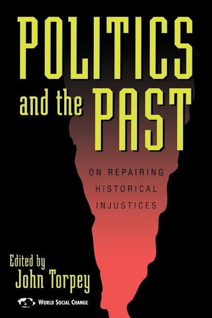 Politics and the Past: On Repairing Historical Injustices by Torpey, John