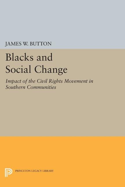 Blacks and Social Change: Impact of the Civil Rights Movement in Southern Communities by Button, James W.