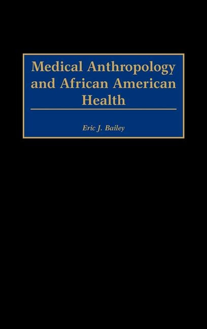Medical Anthropology and African American Health by Bailey, Eric J.
