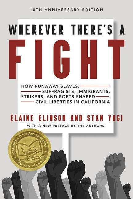 Wherever There's a Fight, 10th Anniversary Edition: How Runaway Slaves, Suffragists, Immigrants, Strikers, and Poets Shaped Civil Liberties in Califor by Elinson, Elaine