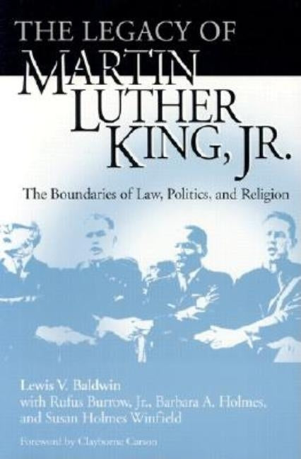 Legacy of Martin Luther King, Jr.: The Boundaries of Law, Politics, and Religion by Baldwin, Lewis V.