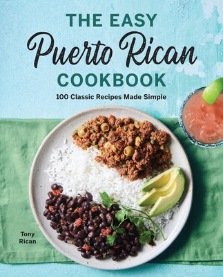 The Easy Puerto Rican Cookbook: 100 Classic Recipes Made Simple by Rican, Tony