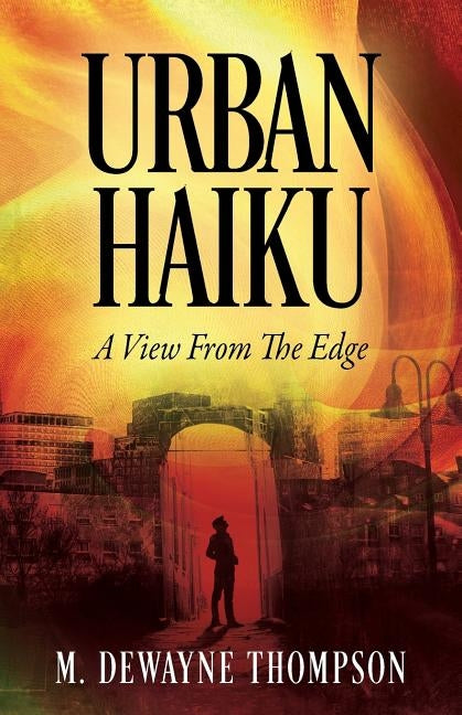 Urban Haiku: A View From The Edge by Thompson, M. Dewayne