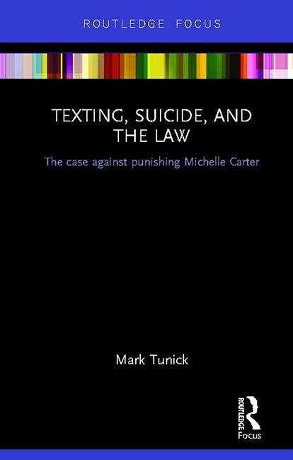 Texting, Suicide, and the Law: The case against punishing Michelle Carter by Tunick, Mark