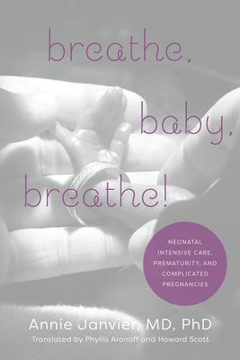 Breathe, Baby, Breathe!: Neonatal Intensive Care, Prematurity, and Complicated Pregnancies by Janvier, Annie