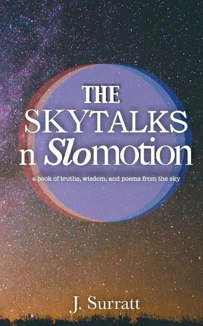 The Skytalks nSlomotion: a book of truths, wisdom, and love poems to the sky by Surratt, J.