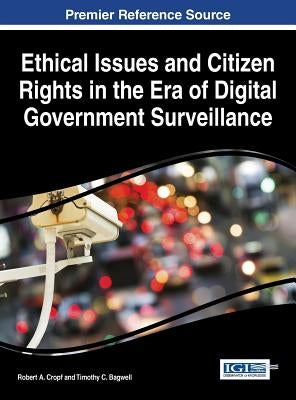 Ethical Issues and Citizen Rights in the Era of Digital Government Surveillance by Cropf, Robert A.