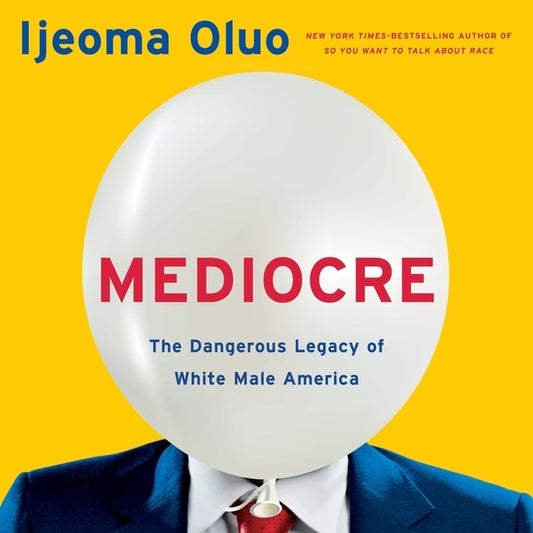 Mediocre: The Dangerous Legacy of White Male America by Oluo, Ijeoma
