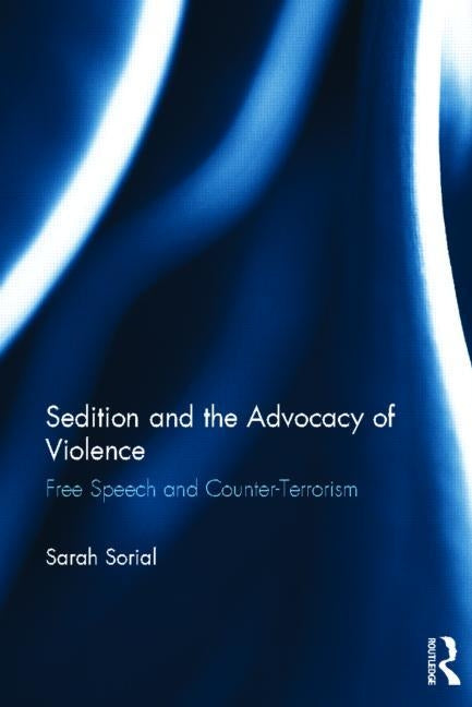 Sedition and the Advocacy of Violence: Free Speech and Counter-Terrorism by Sorial, Sarah