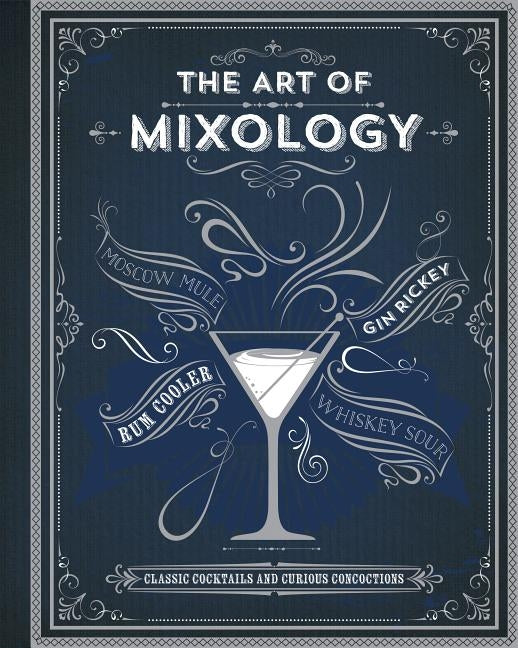 The Art of Mixology: Classic Cocktails and Curious Concoctions by Parragon Books